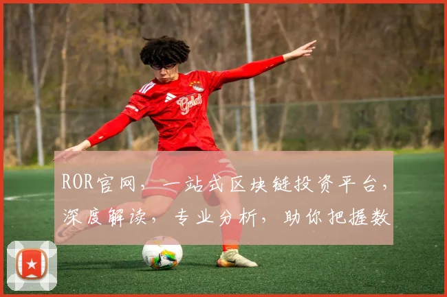 ROR官网，一站式区块链投资平台，深度解读，专业分析，助你把握数字货币机遇