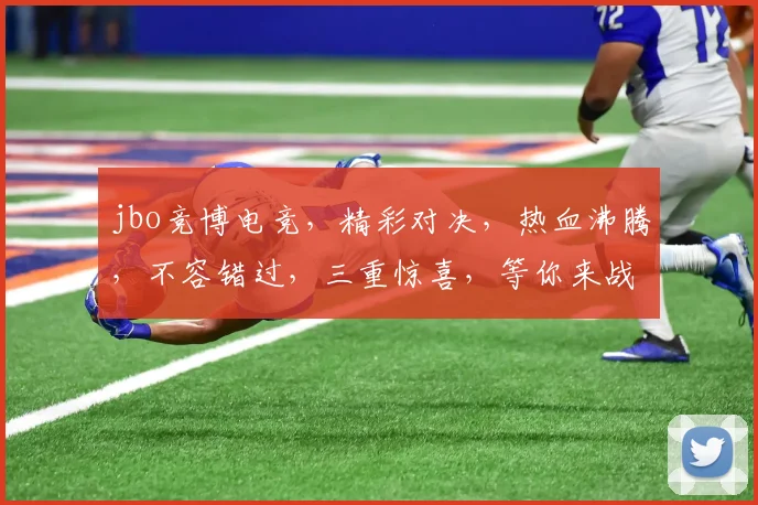 jbo竞博电竞，精彩对决，热血沸腾，不容错过，三重惊喜，等你来战