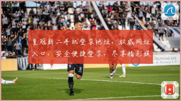 皇冠新二手机登录地址，权威网址入口，安全便捷登录，尽享精彩娱乐